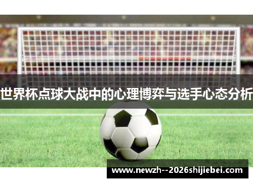 世界杯点球大战中的心理博弈与选手心态分析