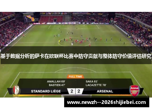 基于数据分析的萨卡在欧联杯比赛中防守贡献与整体防守价值评估研究 基于数据分析的萨卡在欧联杯比赛中防守贡献与整体防守价值评估研究
