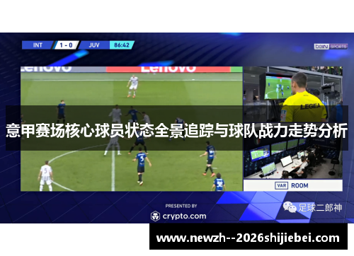 意甲赛场核心球员状态全景追踪与球队战力走势分析