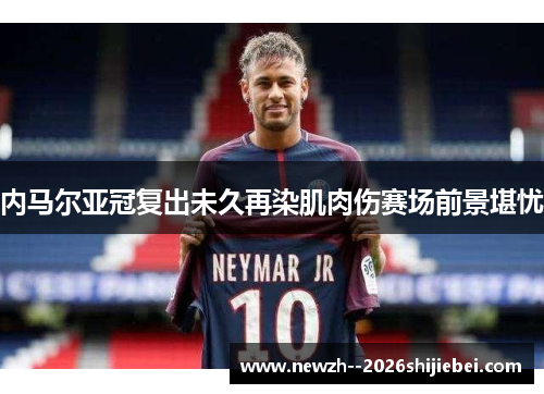 内马尔亚冠复出未久再染肌肉伤赛场前景堪忧
