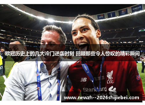 欧冠历史上的几大冷门逆袭时刻 回顾那些令人惊叹的精彩瞬间